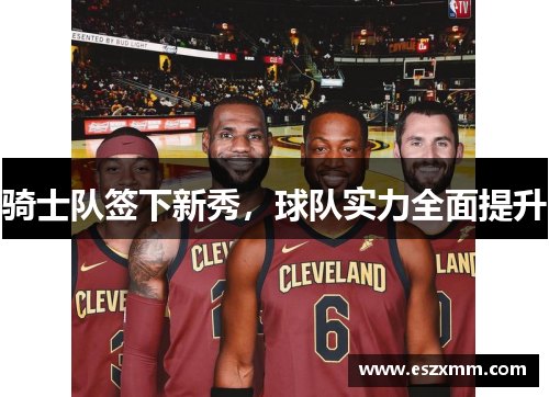 骑士队签下新秀，球队实力全面提升