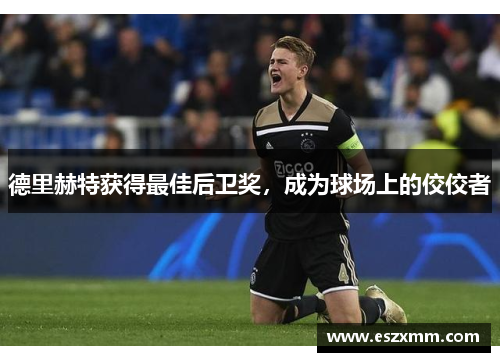 德里赫特获得最佳后卫奖，成为球场上的佼佼者