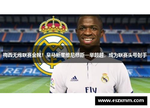 梅西无缘联赛金靴！皇马新星维尼修斯一举超越，成为联赛头号射手