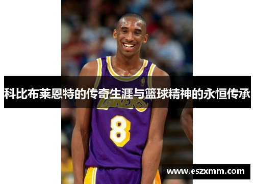 科比布莱恩特的传奇生涯与篮球精神的永恒传承