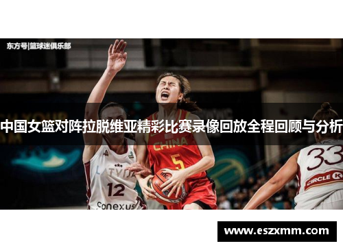 中国女篮对阵拉脱维亚精彩比赛录像回放全程回顾与分析