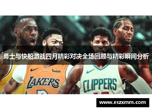 勇士与快船激战四月精彩对决全场回顾与精彩瞬间分析